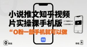 独角兽：小说推文知乎视频图片实操课手机版，0粉一部手机就可以做-独角兽众创资源站独角兽网创资源站