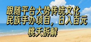 独角兽：跟随平台大势传统文化民族手办项目，操作非常简单，日入1张-独角兽众创资源站独角兽网创资源站