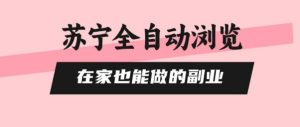 独角兽：苏宁全自动浏览，在家也能做的副业，无需人工，0风控，单机日入5张+，直接矩阵开干【揭秘】-独角兽众创资源站独角兽网创资源站