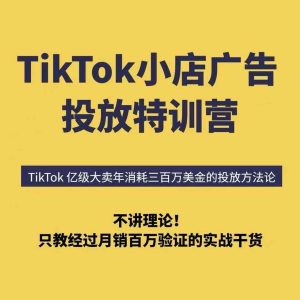 独角兽：TikTok小店广告投放特训营，6天破局计划专治各种“投不动”，教你经过月销百万验证的实战干货-独角兽众创资源站独角兽网创资源站