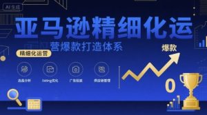 独角兽：亚马逊精细化运营爆款打造体系，视频课+全套资料文档-独角兽众创资源站独角兽网创资源站