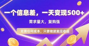 独角兽:一个信息差,一天变现5张+,需求量大,复购强,无需任何成本,只要做就能见收益【揭秘】-独角兽众创资源站独角兽网创资源站