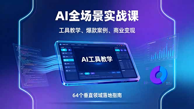 AI全场景实战课，工具教学、爆款案例、商业变现，64个垂直领域落地指南-独角兽众创资源站独角兽网创资源站