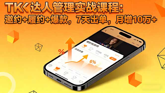 TK达人管理实战课程:邀约+履约+爆款,7天出单,月增10万+-独角兽众创资源站独角兽网创资源站
