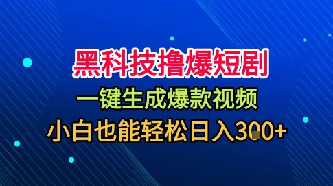 黑科技撸爆短剧,懒人玩法,无需剪辑,一键生成,秒过原创,小白也能轻松日入1k【揭秘】-独角兽众创资源站独角兽网创资源站
