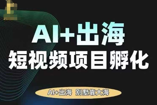 AI·TikTok AI+出海短视频项目孵化，陪你从0-1借助AI实现出海变现-独角兽众创资源站独角兽网创资源站