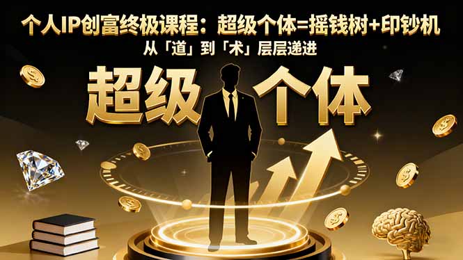 个人IP创富终极课程:超级个体=摇钱树+印钞机,从「道」到「术」层层递进-独角兽众创资源站独角兽网创资源站