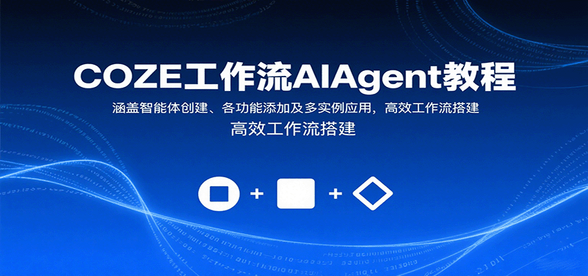 COZE工作流AIAgent教程：涵盖智能体创建、各功能添加及多实例应用，高效工作流搭建-独角兽众创资源站独角兽网创资源站