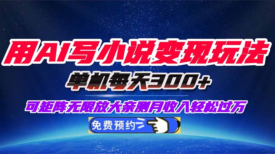 用AI写小说变现玩法,单机每天300+可矩阵无限放大,亲测小白也能轻松月…-独角兽众创资源站独角兽网创资源站