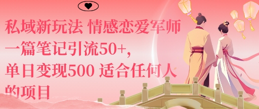 私域新玩法情感恋爱军师一篇笔记引流50+，单日变现5张适合任何人的项目-独角兽众创资源站独角兽网创资源站