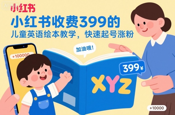 小红书收费399的儿童英语绘本教学,快速起号涨粉-独角兽众创资源站独角兽网创资源站