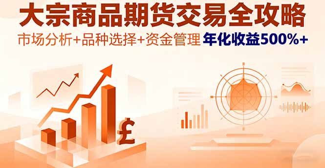 大宗商品期货交易全攻略，市场分析+品种选择+资金管理，年化收益500%+-独角兽众创资源站独角兽网创资源站