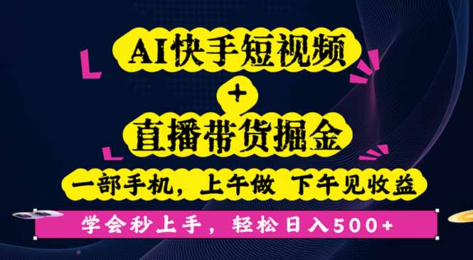 AI快手短视频+直播带货掘金，一部手机，上午做 下午见收益，学会秒上手…-独角兽众创资源站独角兽网创资源站