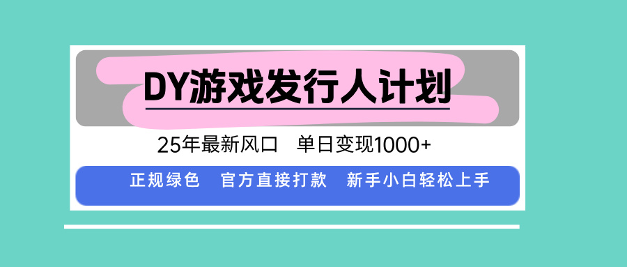 DY游戏发行人计划，25年最新风口，单日变现1000+-独角兽众创资源站独角兽网创资源站