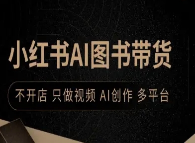 小红书AI图书带货，不开店，只做视频，AI创作，多平台-独角兽众创资源站独角兽网创资源站