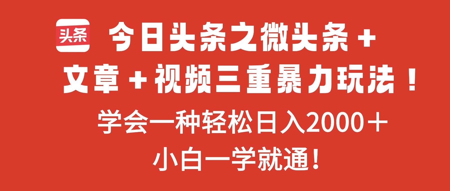 今日头条之微头条＋文章＋视频三重暴力玩法，学会一种轻松日入2000＋，…-独角兽众创资源站独角兽网创资源站