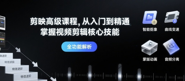 剪映高级课程，从入门到精通，掌握视频剪辑核心技能-独角兽众创资源站独角兽网创资源站