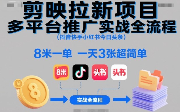 剪映拉新项目多平台推广实战全流程(抖音快手小红书今日头条)，8米一单，一天3张超简单-独角兽众创资源站独角兽网创资源站