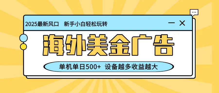 最新蓝海项目,海外美金广告,单机单日500+,可矩阵放大,设备越多收益越大-独角兽众创资源站独角兽网创资源站