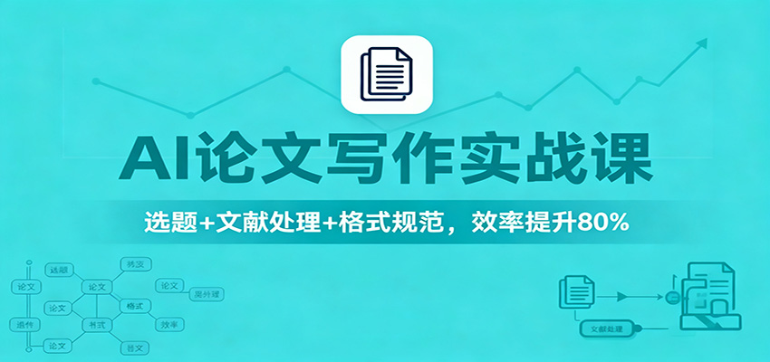 AI论文写作实战课：选题+文献处理+格式规范，效率提升80%-独角兽众创资源站独角兽网创资源站