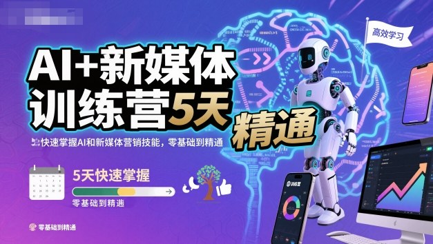 AI+新媒体训练营，5天快速掌握AI和新媒体营销技能，零基础到精通-独角兽众创资源站独角兽网创资源站