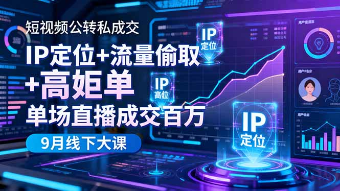 短视频公转私成交9月线下大课,IP定位+流量偷取+高客单,单场直播成交百万-独角兽众创资源站独角兽网创资源站