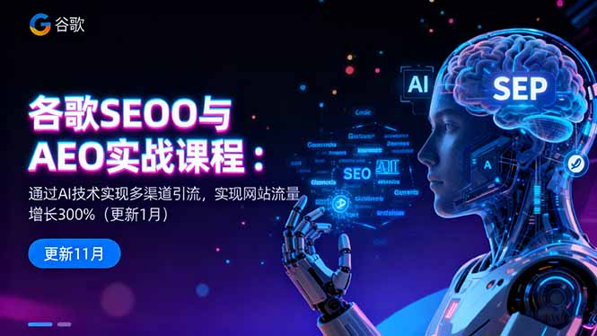 谷歌SEO与AEO实战课程：通过AI技术实现多渠道引流，实现网站流量增长300%-独角兽众创资源站独角兽网创资源站
