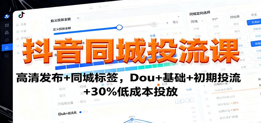 抖音同城投流课：高清发布+同城标签，Dou+基础+初期投流+30%低成本投放-独角兽众创资源站独角兽网创资源站