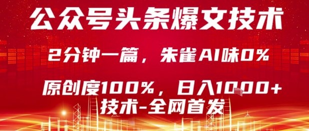 公众号头条号爆文技术，2分钟一篇，原创度100%，朱雀AI味0%，复制粘贴，日入1k【揭秘】-独角兽众创资源站独角兽网创资源站