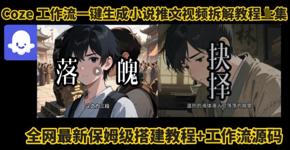coze工作流一键生成小说推文视频搭建拆解教程，无需剪辑，无需拍摄写文案智能体拆解-独角兽众创资源站独角兽网创资源站