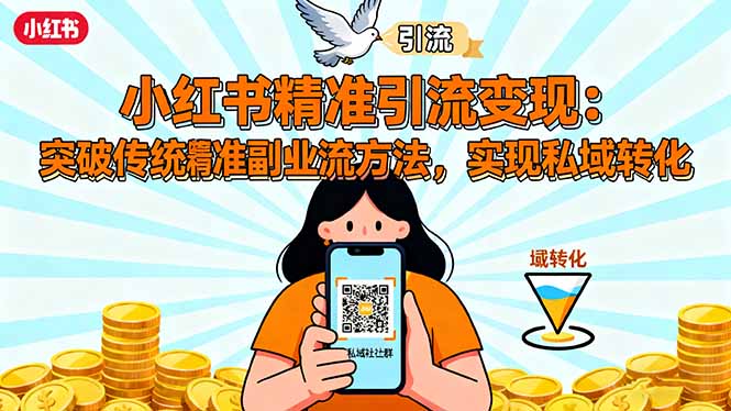小红书精准引流变现：突破传统副业思维，掌握精准引流方法，实现私域转化-独角兽众创资源站独角兽网创资源站