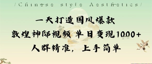一天打造国风爆款敦煌神邸视频单日变现1k+人群精准，上手简单-独角兽众创资源站独角兽网创资源站