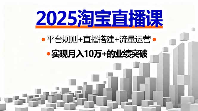 2025淘宝直播课，平台规则+直播搭建+流量运营，首播GMV破3万-独角兽众创资源站独角兽网创资源站