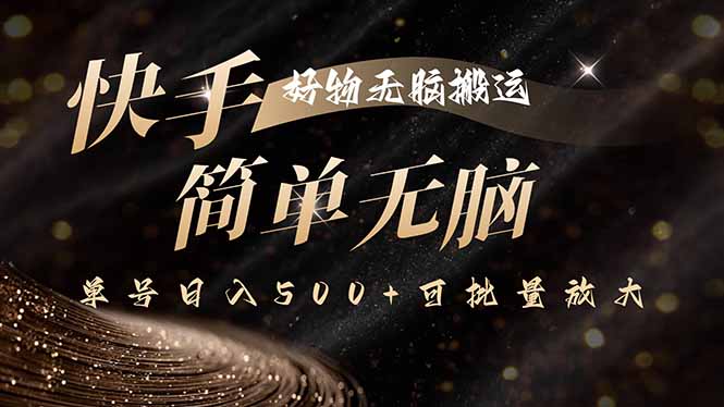 快手好物无脑搬运，最新技术一键100%原创，单号日入500+可批量放大-独角兽众创资源站独角兽网创资源站