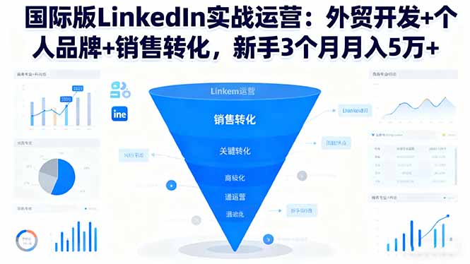 国际版LinkedIn实战运营:外贸开发+个人品牌+销售转化,新手3个月月入5万+-独角兽众创资源站独角兽网创资源站