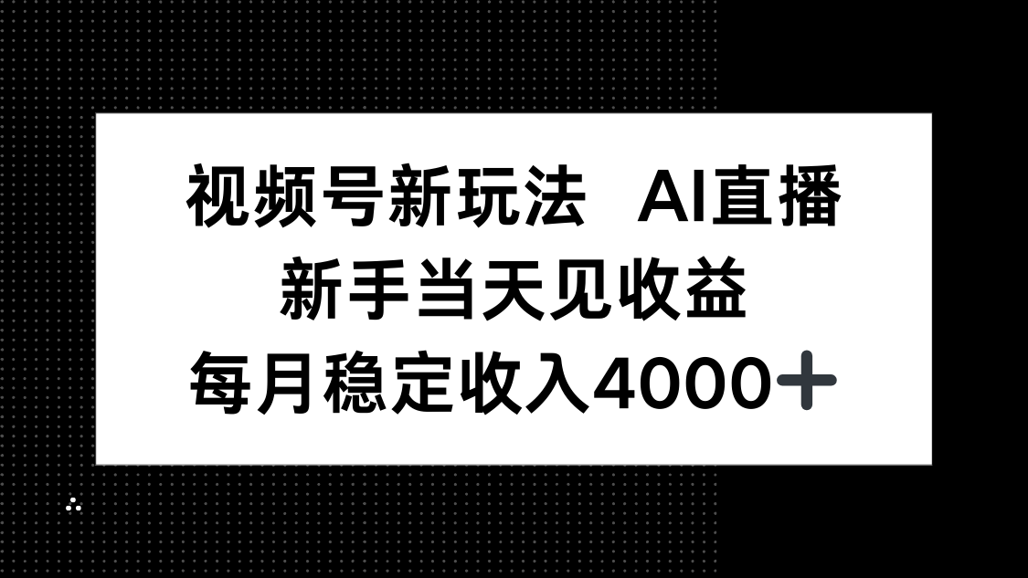 视频号新玩法AI直播，新手小白当天见收益，月入4000+-独角兽众创资源站独角兽网创资源站
