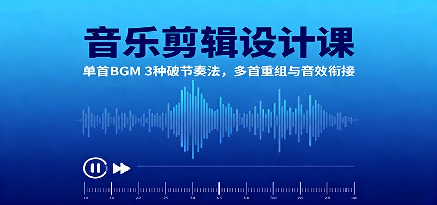 音乐剪辑设计课:单首BGM 3种破节奏法,多首重组与音效衔接-独角兽众创资源站独角兽网创资源站