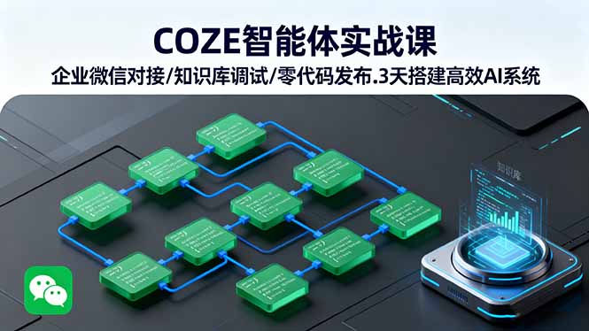 COZE智能体实战课 企业微信对接/知识库调试/零代码发布.3天搭建高效AI系统-独角兽众创资源站独角兽网创资源站