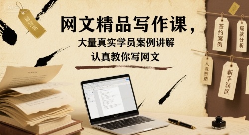 网文精品写作课，大量真实学员案例讲解，认真教你写网文-独角兽众创资源站独角兽网创资源站