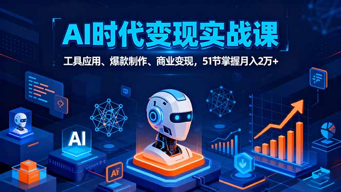 AI时代全场景实战课，工具应用、爆款制作、商业变现，51节掌握月入2万+-独角兽众创资源站独角兽网创资源站