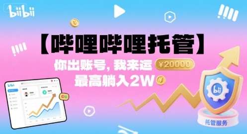 【哔哩哔哩托管】你出账号，我来运营，最高躺入2W【揭秘】-独角兽众创资源站独角兽网创资源站