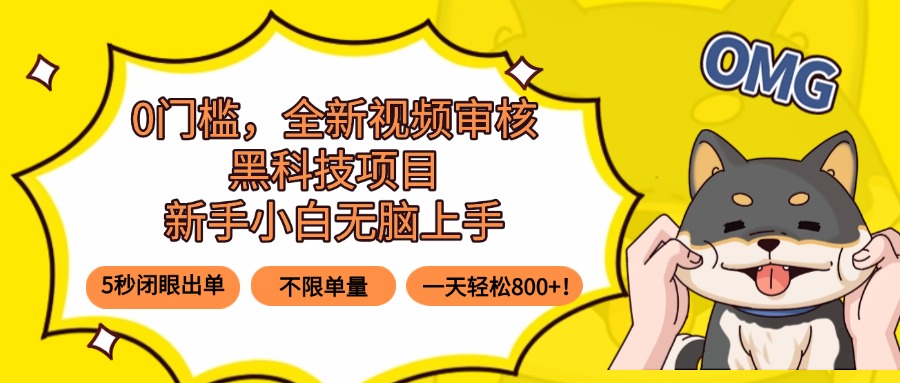 0门槛，全新视频审核黑科技项目，新手小白无脑上手5秒闭眼出单，不限单…-独角兽众创资源站独角兽网创资源站