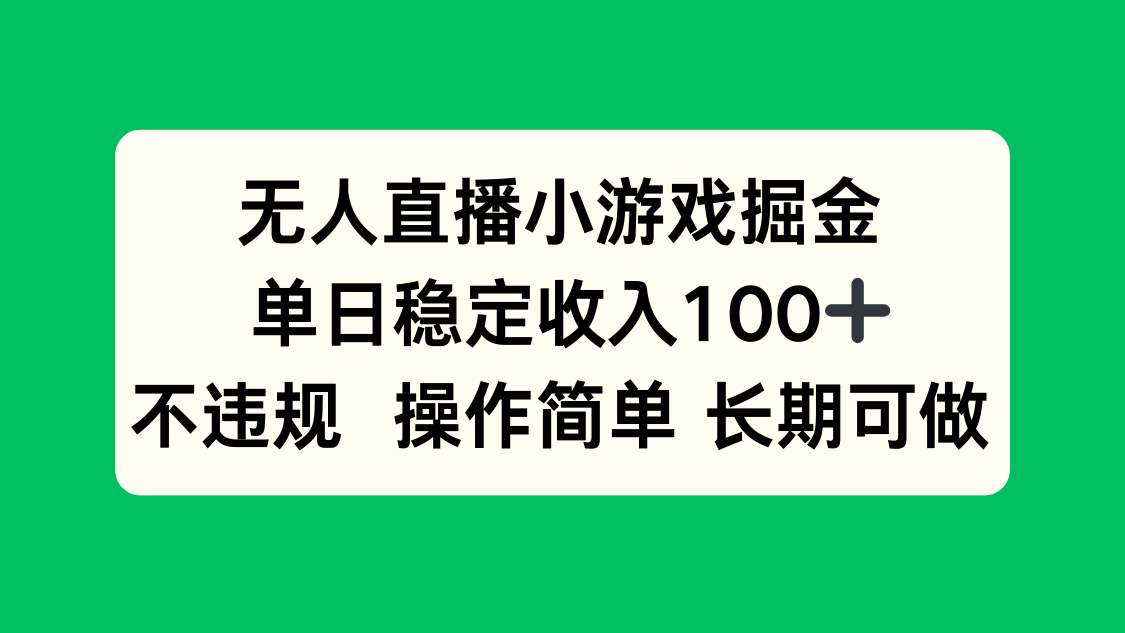 无人直播小游戏掘金，单日稳定收入100+，不违规操作简单 长期可做-独角兽众创资源站独角兽网创资源站