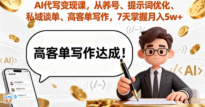 AI代写变现课，从养号、提示词优化、私域谈单、高客单写作，7天掌握月入5w-独角兽众创资源站独角兽网创资源站