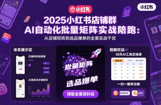 2025小红书店铺群AI自动化批量矩阵实战陪跑，从店铺矩阵到选品爆单的全案实战干货-独角兽众创资源站独角兽网创资源站