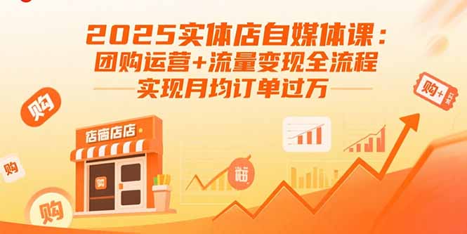 2025实体店自媒体课：团购运营+流量变现全流程，实现月均订单过万-独角兽众创资源站独角兽网创资源站