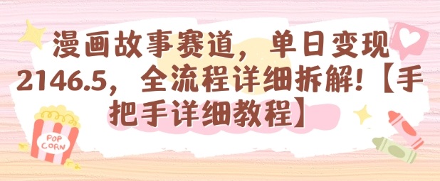 漫画故事赛道，单日变现1k，全流程详细拆解【手把手详细教程】-独角兽众创资源站独角兽网创资源站