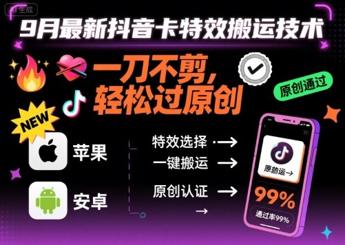 9月最新抖音卡特效搬运技术，一刀不剪，轻松过原创，苹果安卓可以-独角兽众创资源站独角兽网创资源站