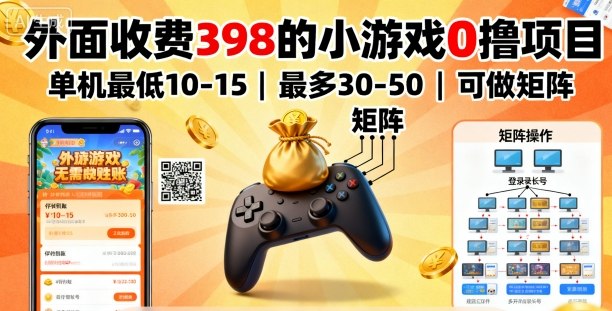 外面收费398的小游戏0撸项目，单机最低10-15，最多30-50单机，可以做矩阵-独角兽众创资源站独角兽网创资源站