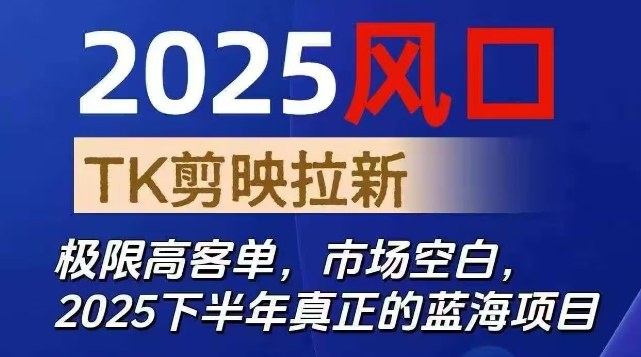 2025风口TK剪映capcut拉新项目,极限高客单,市场空白,2025下半年真正的蓝海项目-独角兽众创资源站独角兽网创资源站